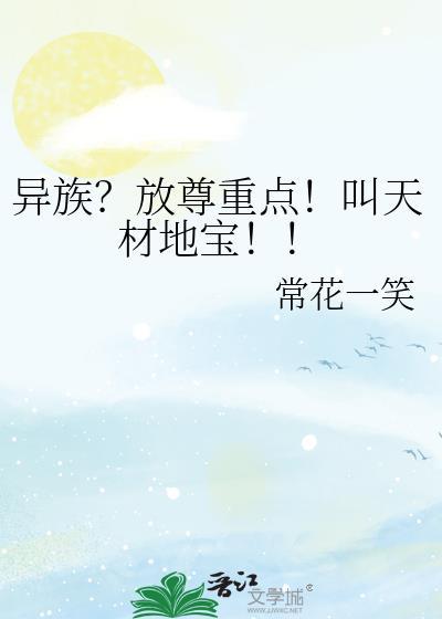 异族?放尊重点!叫天材地宝!!