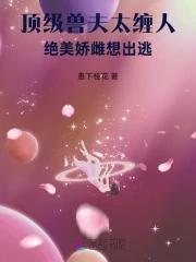 顶级兽夫太缠人,绝美娇雌想出逃