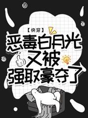 快穿:恶毒白月光又被强取豪夺了