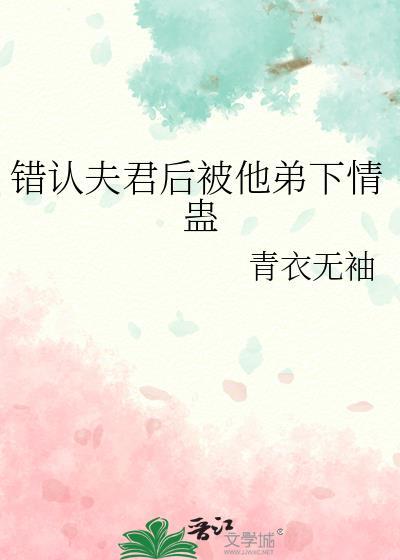 错认夫君后被他弟下情蛊