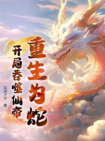 重生为蛇:开局吞噬仙帝