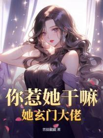 你惹她干嘛,她玄门大佬