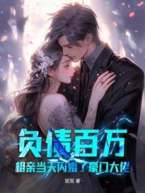 负债百万,相亲当天闪婚了豪门大佬!