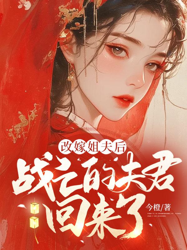 改嫁姐夫后,战亡的夫君回来了