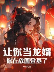让你当龙婿,你在敌国登基了?