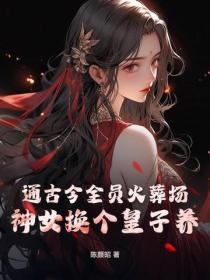 通古今全员火葬场,神女换个皇子养