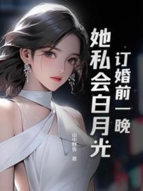 订婚前一晚,她私会白月光!
