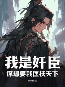 我是奸臣,你却要我匡扶天下?