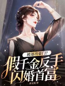 被逐出豪门?假千金反手闪婚首富
