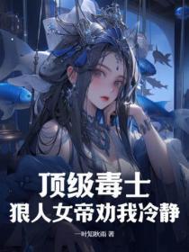 顶级毒士,狠人女帝劝我冷静