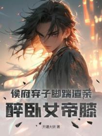 侯府弃子脚踹渣亲,醉卧女帝膝!