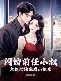 闪婚前任小叔,大佬把她宠成小祖宗