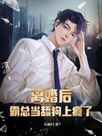 离婚后,霸总当舔狗上瘾了