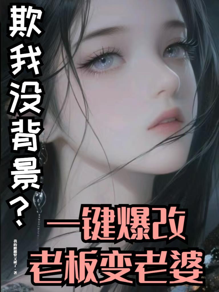 欺我没背景?一键爆改老板变老婆