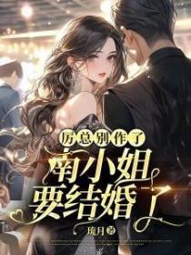 厉总别作了,南小姐要结婚了