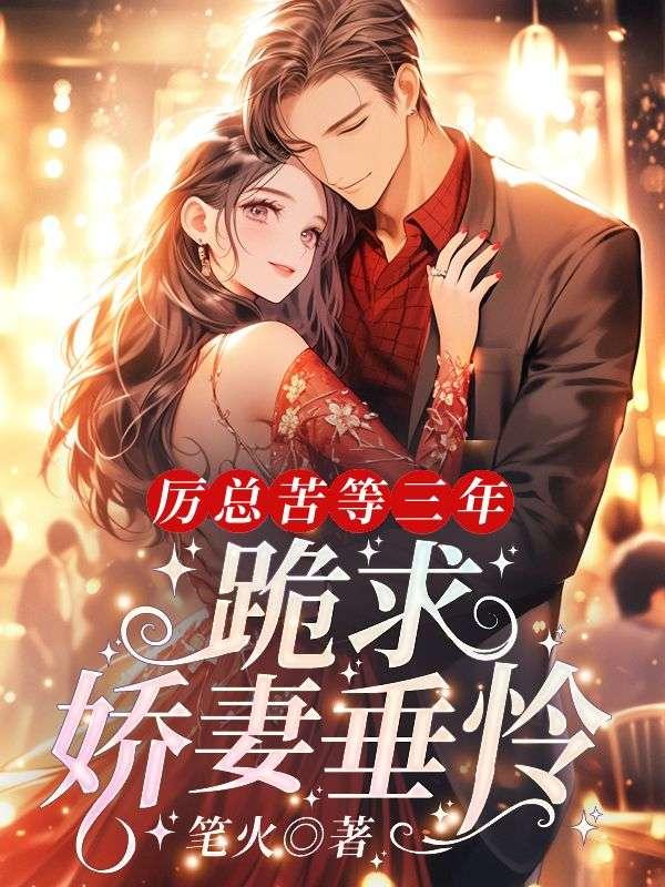 厉总苦等三年,跪求娇妻垂怜!