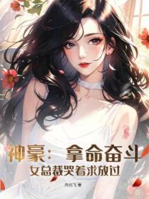 神豪:拿命奋斗,女总裁哭着求放过!