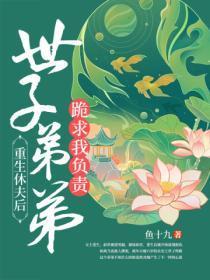 重生休夫后,世子弟弟跪求我负责