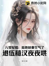 八零军婚:美艳娇妻生气了,退伍糙汉夜夜哄