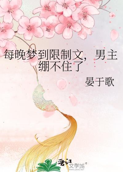 每晚梦到限制文,男主绷不住了