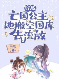 穿成亡国公主,她搬空国库去流放