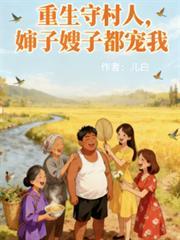 重生守村人,婶子嫂子都宠我