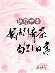 快穿合集：娇弱绿茶勾引日常