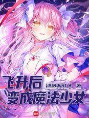飞升后,变成魔法少女