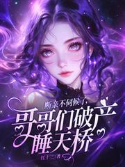 真千金是学霸,哥哥们破产睡桥洞