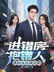 进错房,抱错人,冰山女总裁沦陷