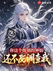 你这个级別的神仙,还不配调查我