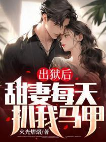 出狱后,甜妻每天扒我马甲
