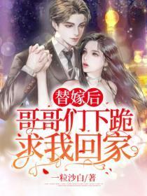 替嫁后:哥哥们下跪求我回家