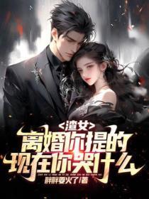 渣女,离婚你提的现在你哭什么