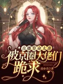 直播算命太准,被京圈大佬们跪求