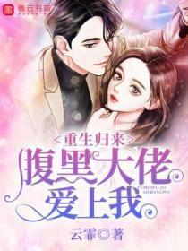 重生归来,腹黑大佬爱上我