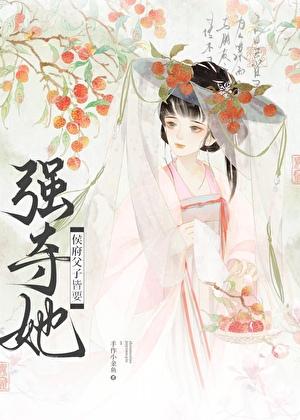 侯府父子皆要强夺她
