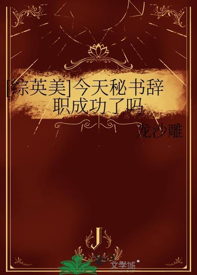 [综英美]今天秘书辞职成功了吗