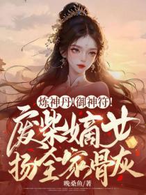 炼神丹!御神符!废柴嫡女扬全家骨灰