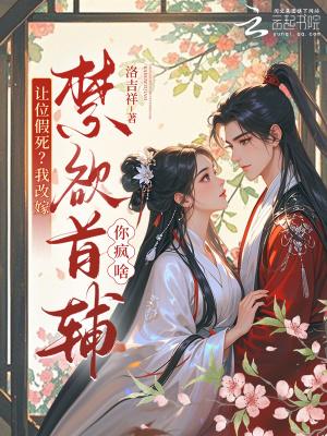 让位假死?我改嫁禁欲首辅你疯啥