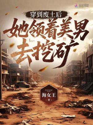 穿到废土后,她领着美男去挖矿
