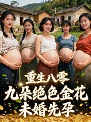 重生八零:九朵绝色金花未婚先孕