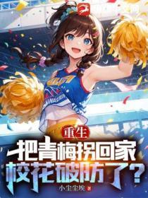 重生:把青梅拐回家,校花破防了?