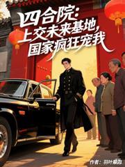 四合院:开局上交未来基地,国家