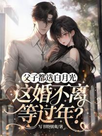 父子都选白月光,这婚不离等过年?