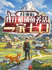 分家后,我打猎捕鱼养活一家七口