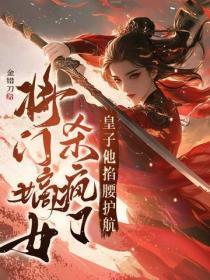 将门嫡女杀疯了,皇子他掐腰护航