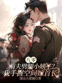 八零:前夫噼腿小姨子?我手握空间嫁首长!