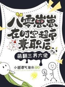 八零崽崽在时空超市兼职后,萌翻三界大佬