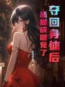 夺回身体后,恶雌成团宠了